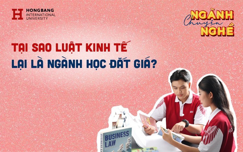 Tại sao Luật Kinh tế lại là ngành học đắt giá?