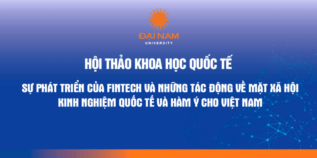 Thư mời viết bài Hội thảo Khoa học Quốc tế “Sự phát triển của Fintech và những tác động về mặt xã hội Kinh nghiệm quốc tế và hàm ý cho Việt Nam”- Trường Đại học Đại Nam